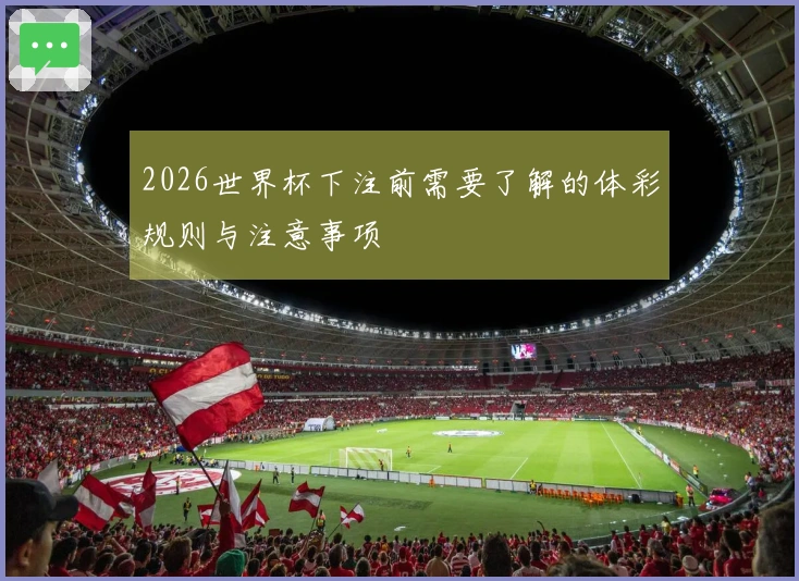 2026世界杯下注前需要了解的体彩规则与注意事项