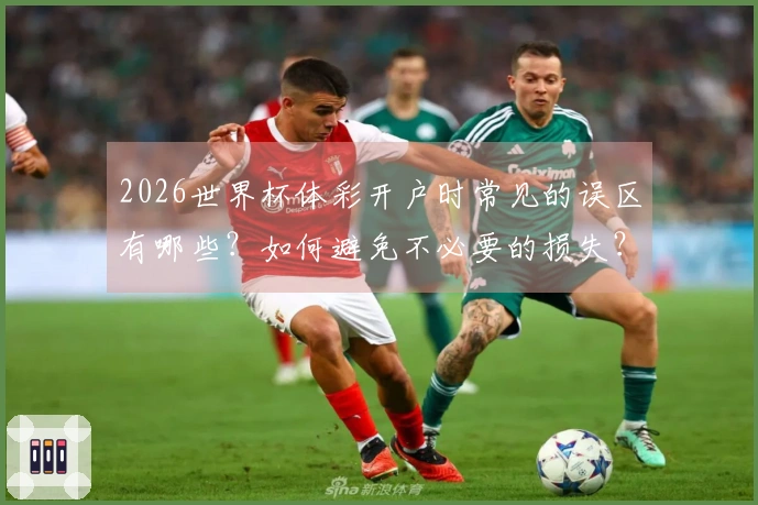 2026世界杯体彩开户时常见的误区有哪些？如何避免不必要的损失？